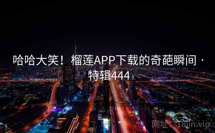 哈哈大笑!榴莲APP下载的奇葩瞬间 · 特辑444 第2张 哈哈大笑!榴莲APP下载的奇葩瞬间 · 特辑444 第2张