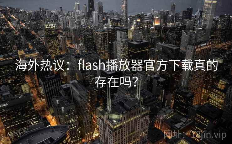 海外热议:flash播放器官方下载真的存在吗? 第2张 海外热议:flash播放器官方下载真的存在吗? 第2张