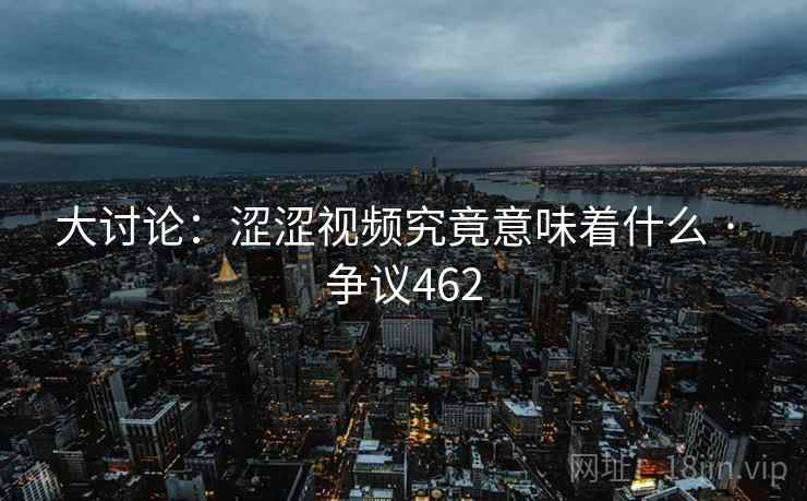大讨论：涩涩视频究竟意味着什么 · 争议462  第1张