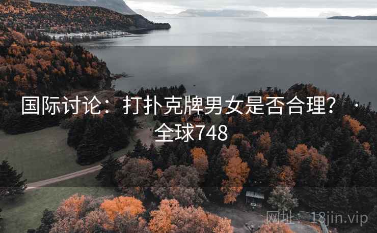国际讨论：打扑克牌男女是否合理？ · 全球748