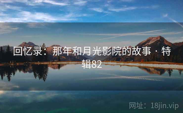 回忆录：那年和月光影院的故事 · 特辑82