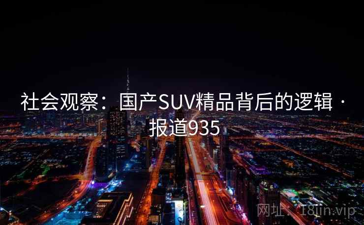 社会观察：国产SUV精品背后的逻辑 · 报道935  第1张