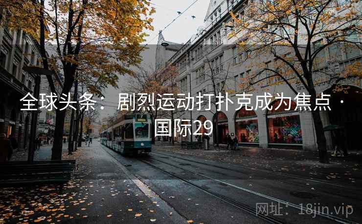 全球头条：剧烈运动打扑克成为焦点 · 国际29  第2张
