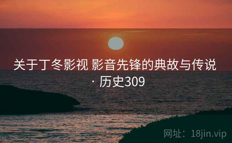 关于丁冬影视 影音先锋的典故与传说 · 历史309  第1张